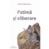 Patima si eliberare - Andrei Dragulinescu, editura Oastea Domnului