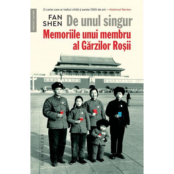 De unul singur. Memoriile unui membru al Garzilor Rosii - Fan Shen, editura Humanitas