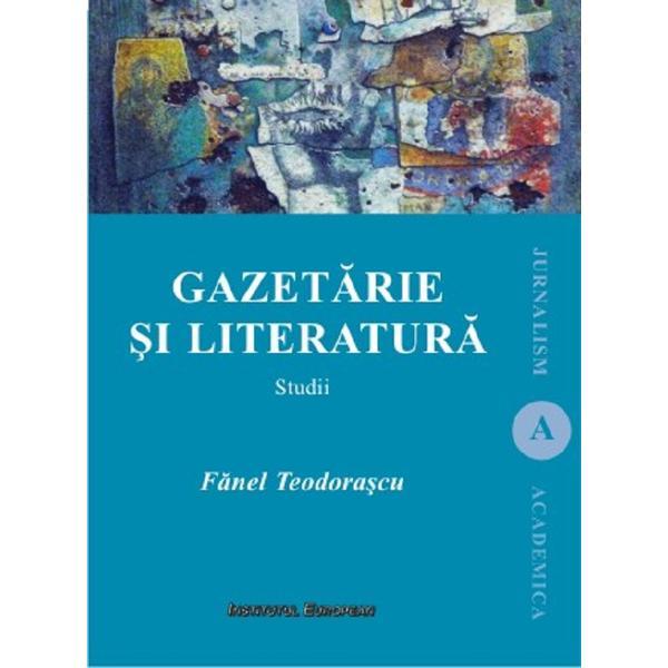 Gazetaria si literatura - Fanel Teodorascu, editura Institutul European