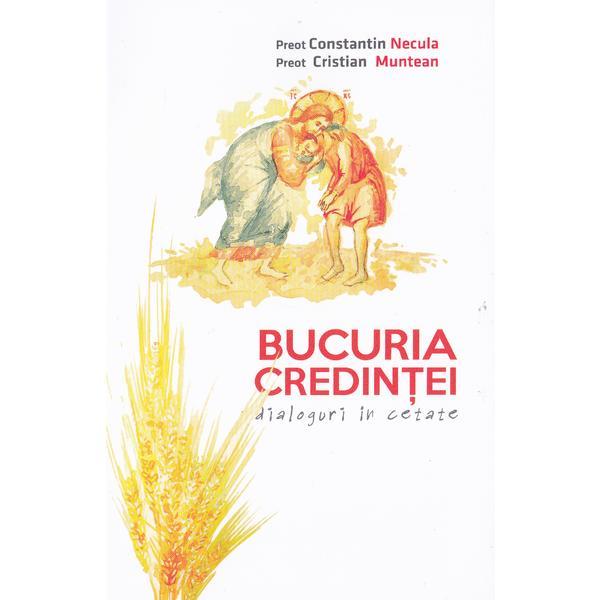Bucuria credintei: dialoguri in cetate - constantin necula, cristian muntean, editura agnos