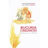 Bucuria credintei: dialoguri in cetate - Constantin Necula, Cristian Muntean, editura Agnos