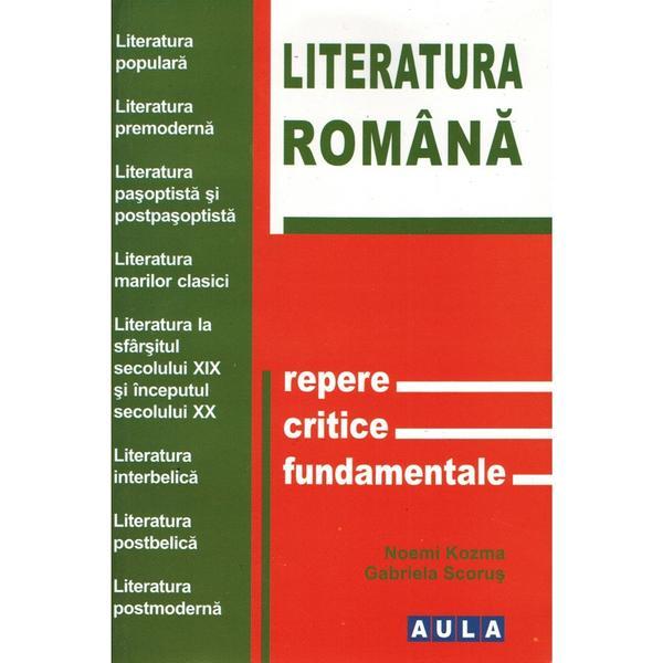 Literatura romana. Repere critice fundamentale - Noemi Kozma, Gabriela Scorus, editura Aula