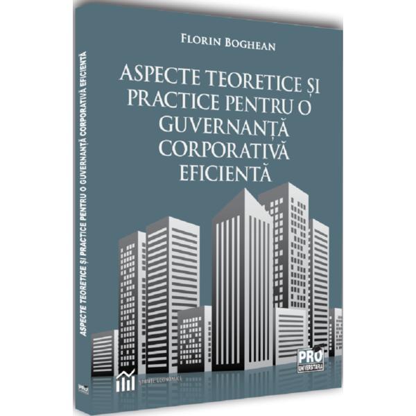 Aspecte teoretice si practice pentru o guvernanta corporativa eficienta - florin boghean