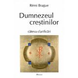 Dumnezeul crestinilor - Remi Brague, editura Deisis