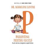 Parenting pentru succes. Cum sa ne crestem copiii bine - Madeline Levine, editura Pagina De Psihologie