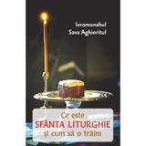 Ce este Sfanta Liturghie si cum sa o traim - Sava Aghioritul, editura Egumenita