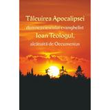 Talcuirea apocalipsei dumnezeiescului evanghelist Ioan Teologul, alcatuita de Oecumenius, editura Egumenita