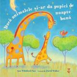 Daca animalele si-ar da pupici de noapte buna - Ann Whitford Paul, David Walker, editura Pandora