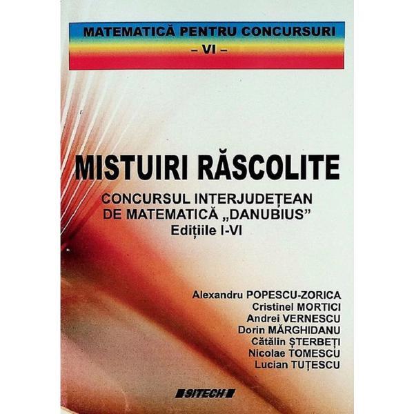 Mistuiri rascolite. Concursul interjudetean de matematica Danubius - Alexandru Popescu-Zorica, editura Sitech