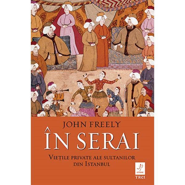 In serai - john freely, editura trei