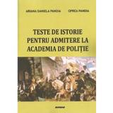 Teste de istorie pentru admiterea la Academia de Politie - Ariana Daniela Pandia, Oprea Pandia, editura Sitech