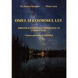 Omul si cosmosul lui - Pr. Florea Gheorghe, Florea Anca, editura Sfantul Ierarh Nicolae