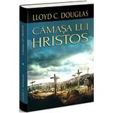 Camasa lui Hristos - Lloyd C. Douglas, editura Orizonturi