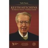 Keith Hitchins. The Historian s Honesty. Onestitatea istoricului - Vasile Puscas, editura Scoala Ardeleana