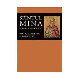 Sfintul Mina, Marele Mucenic. Viata, acatistul si paraclisul, editura Sophia