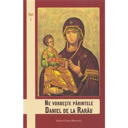 Ne vorbeste Parintele Daniel de la Rarau vol. 1, editura Cartea Ortodoxa