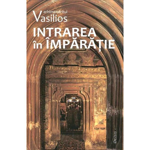 Intrarea in Imparatie - Arhimandritul Vasilios, editura Deisis