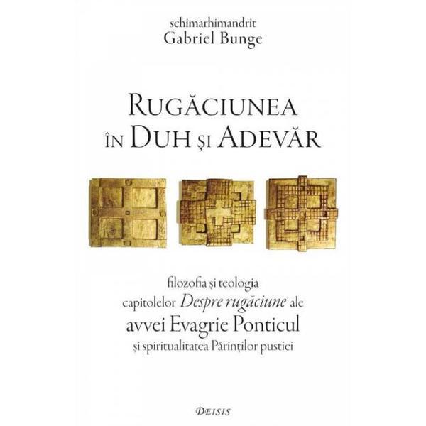 Rugaciunea in duh si adevar - Gabriel Bunge, editura Deisis