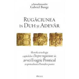 Rugaciunea in duh si adevar - gabriel bunge, editura deisis