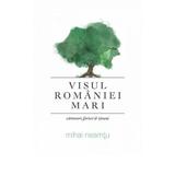 Visul Romaniei Mari - Mihai Neamtu, editura Doxologia