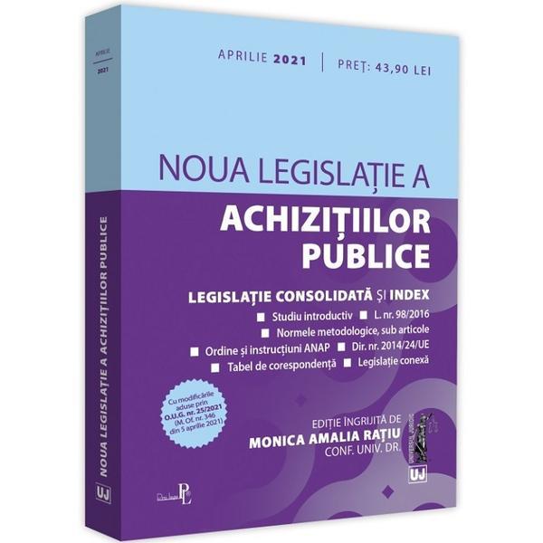 Noua legislatie a achizitiilor publice. Aprilie 2021 - Monica Amalia Ratiu, editura Universul Juridic