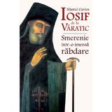 Smerenie intr-o imensa rabdare - Sfantul Cuvios Iosif de la Varatic, editura Ortodoxia