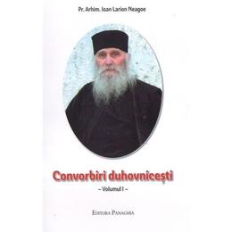 Convorbiri duhovnicesti Vol.1 - Ioan Larion Neagoe, editura Panaghia