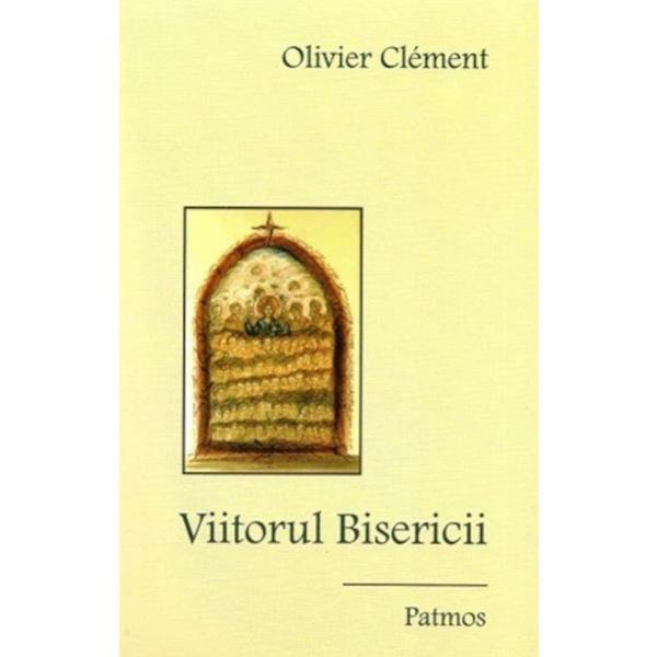 Viitorul bisericii - olivier clement, editura patmos