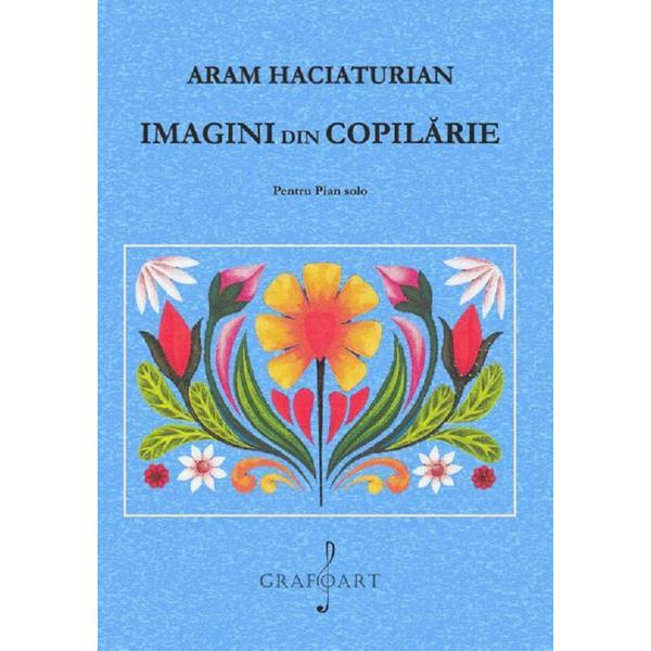 Imagini din copilarie Pentru Pian solo - Aram Haciaturian, editura Grafoart