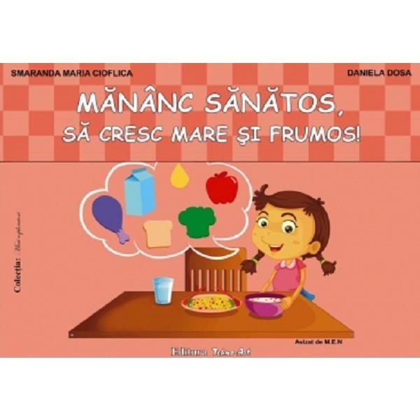 Mananc sanatos, sa cresc mare si frumos - Cioflica Smaranda Maria, Dosa Daniela, editura Tehno-art