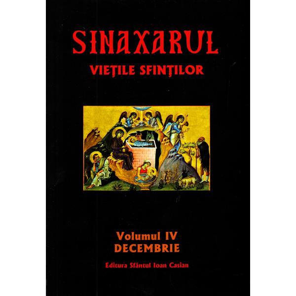 Sinaxarul. vietile sfintilor vol. 4: decembrie, editura sfantul ioan casian