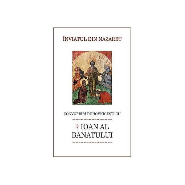 Inviatul din Nazaret. Convorbiri duhovnicesti cu Ioan al Banatului, editura Sophia