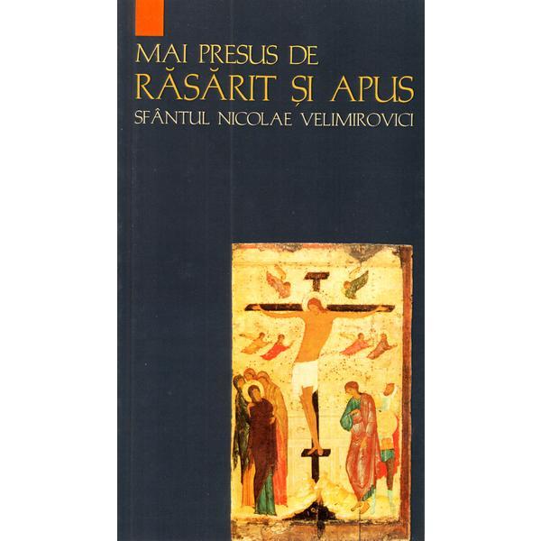 Mai presus de rasarit si apus - Sfantul Nicolae Velimirovici, editura Sophia