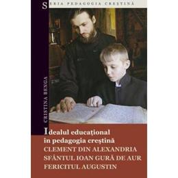 Idealul educational in pedagogia crestina - Cristina Benga, editura Sophia