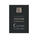 Cuvinte la zile mari - Mitropolit Antonie Plamadeala, editura Sophia