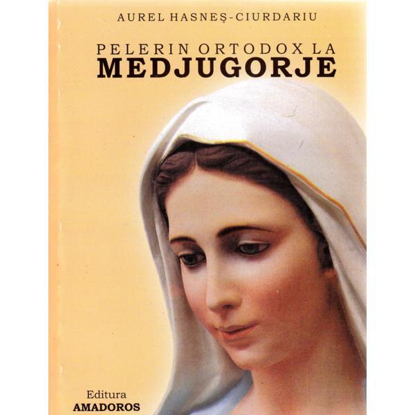 Pelerin ortodox la Medjugorje - Aurel Hasnes-Ciurdariu, editura Amadoros
