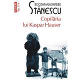 Copilaria lui Kaspar Hauser - Bogdan-Alexandru Stanescu, editura Polirom