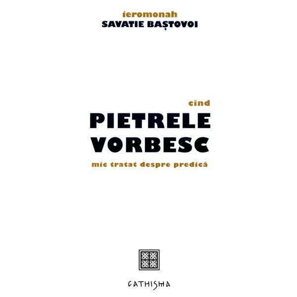 Cand pietrele vorbesc - Savatie Bastovoi, editura Cathisma
