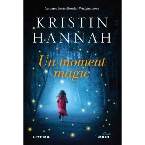 Un moment magic - kristin hannah, editura litera