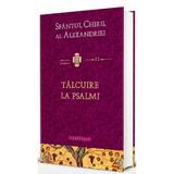 Talcuire la Psalmi - Sfantul Chiril al Alexandriei, editura Doxologia