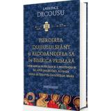 Pierderea Duhului Sfant si redobandirea sa in Biserica Primara - Decousu Laurence, editura Doxologia