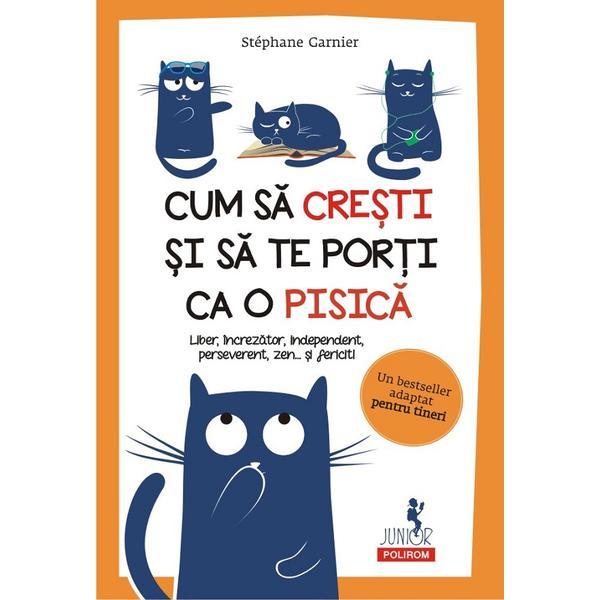 Cum sa cresti si sa te porti ca o pisica - stephane garnier
