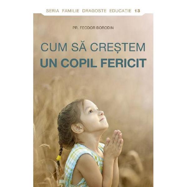 Cum sa crestem un copil fericit - pr. feodor borodin, editura sophia