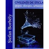Civilizatii de sticla - Stefan Borbely, editura Limes