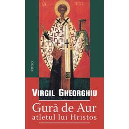 Gura de aur, atletul lui Hristos - Virgil Gheorghiu, editura Deisis