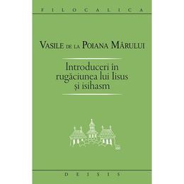 Introduceri in rugaciunea lui Iisus si Isihasm - Vasile de la Poiana Marului, editura Deisis