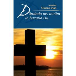 Daruindu-ne, intram in bucuria lui - monahia siluana vlad, editura doxologia