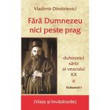 Fara Dumnezeu nici peste prag Vol.1 - Vladimir Dimitrievici, editura Egumenita