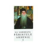 Ne vorbeste Parintele Arsenie 3, editura Manastirea Sihastria
