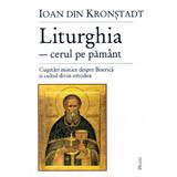 Liturghia-cerul pe pamant. Cugetari mistice despre biserica - Ioan din Kronstadt, editura Deisis